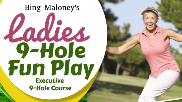 SMALL COURSE Bing Maloney’s Ladies 9-Hole Fun Play Golf Group